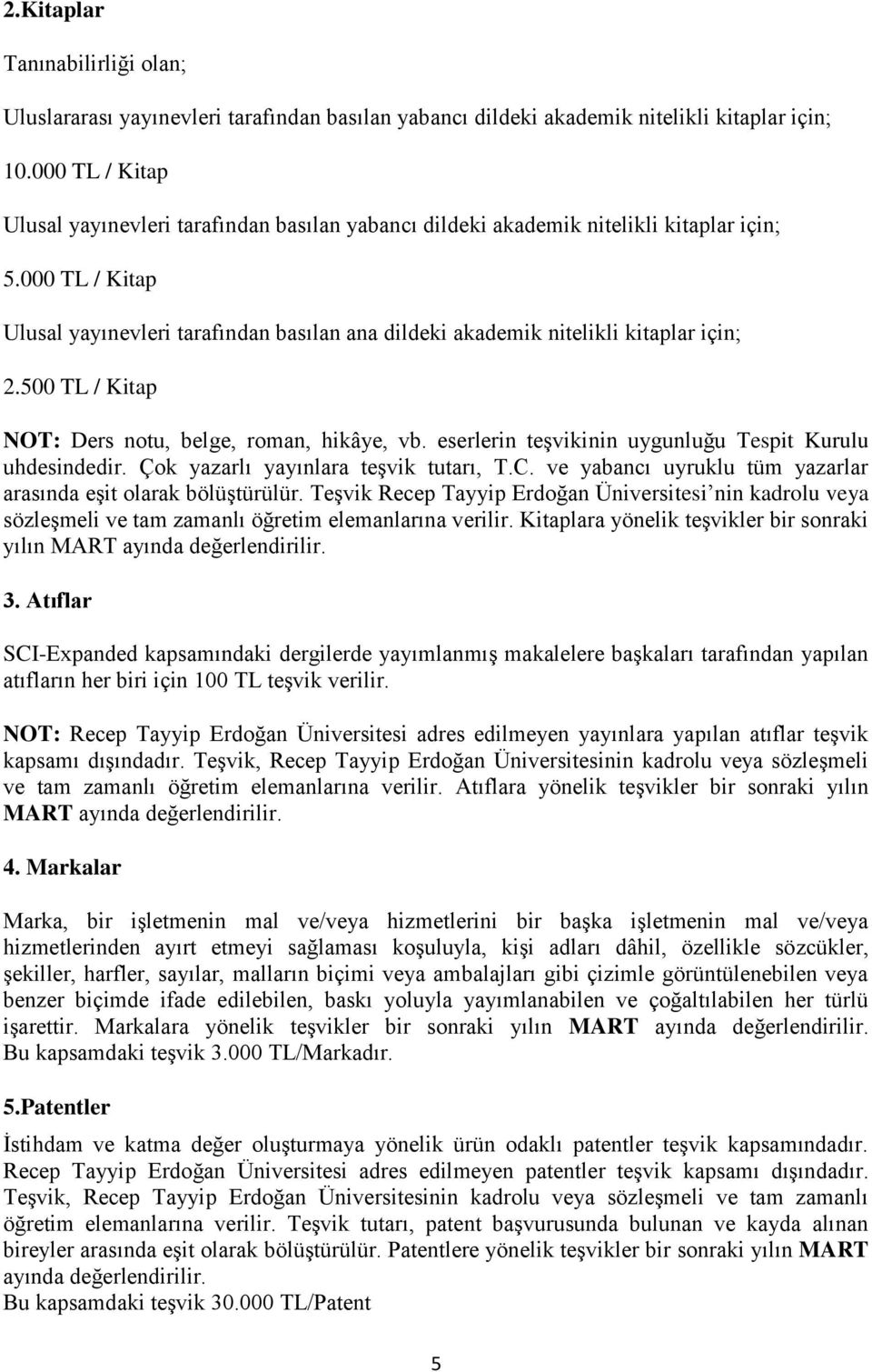 000 TL / Kitap Ulusal yayınevleri tarafından basılan ana dildeki akademik nitelikli kitaplar için; 2.500 TL / Kitap NOT: Ders notu, belge, roman, hikâye, vb.