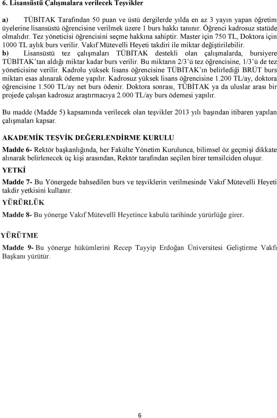 Vakıf Mütevelli Heyeti takdiri ile miktar değiştirilebilir. b) Lisansüstü tez çalışmaları TÜBİTAK destekli olan çalışmalarda, bursiyere TÜBİTAK tan aldığı miktar kadar burs verilir.