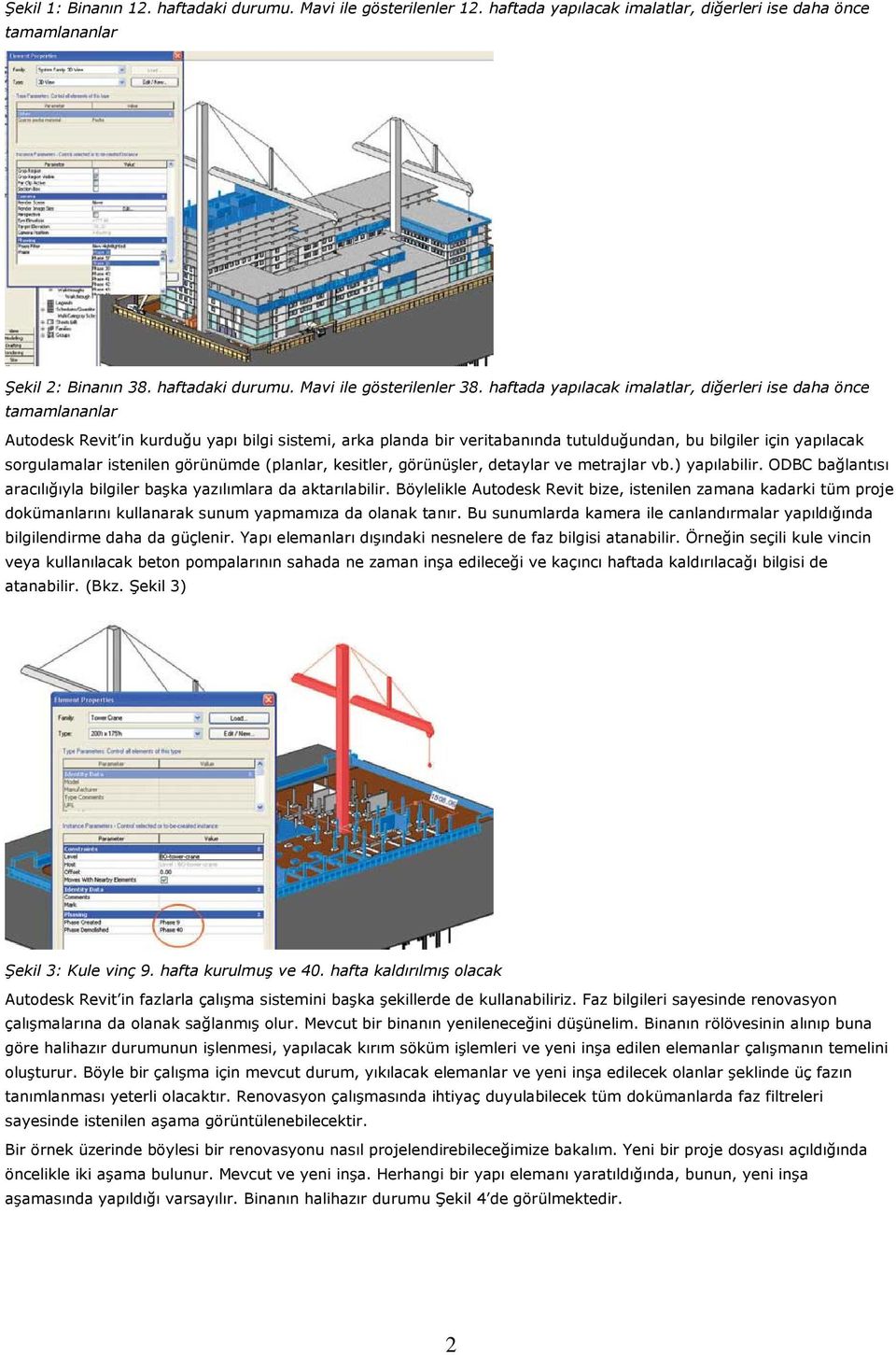 istenilen görünümde (planlar, kesitler, görünüşler, detaylar ve metrajlar vb.) yapılabilir. ODBC bağlantısı aracılığıyla bilgiler başka yazılımlara da aktarılabilir.