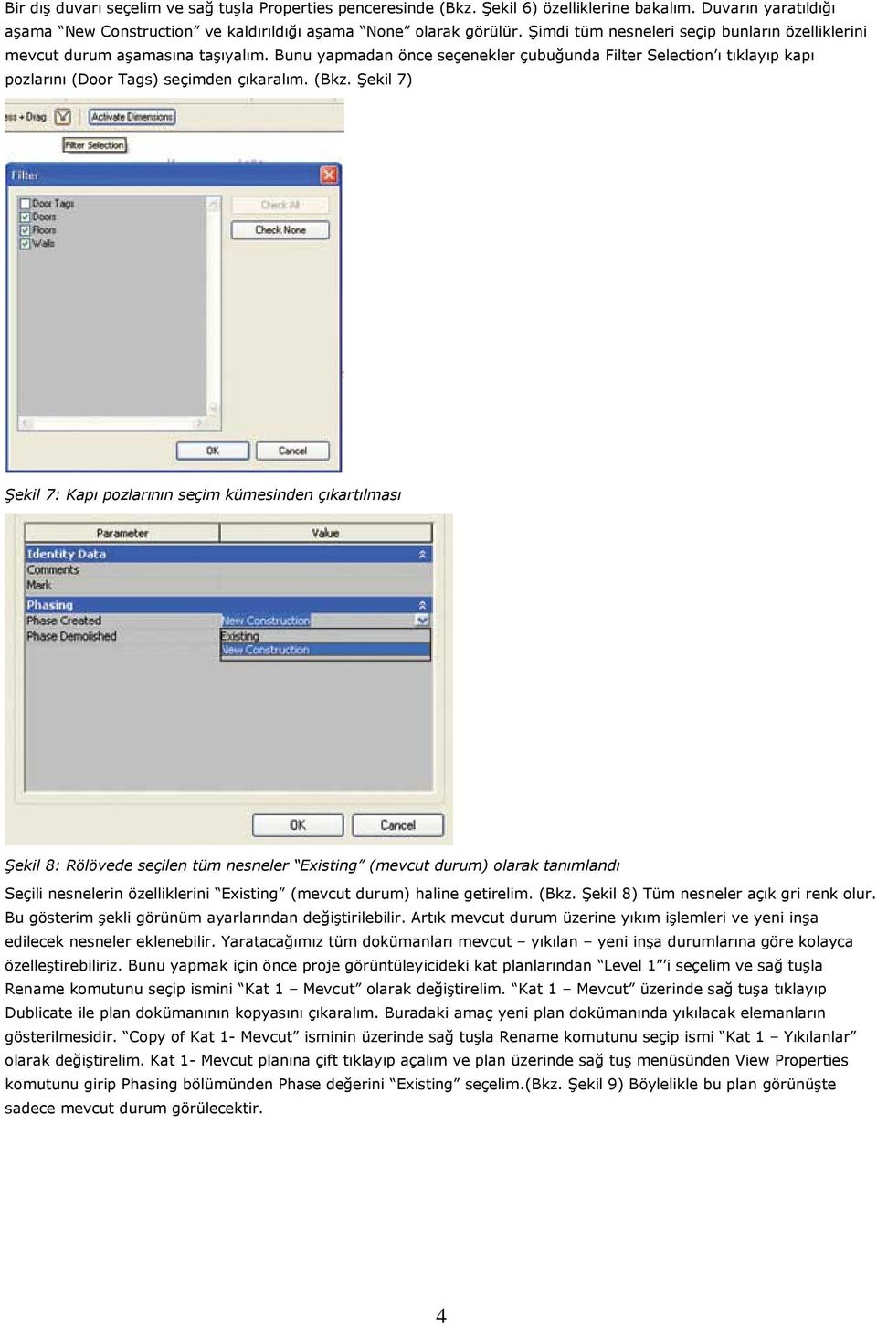 (Bkz. Şekil 7) Şekil 7: Kapı pozlarının seçim kümesinden çıkartılması Şekil 8: Rölövede seçilen tüm nesneler Existing (mevcut durum) olarak tanımlandı Seçili nesnelerin özelliklerini Existing (mevcut