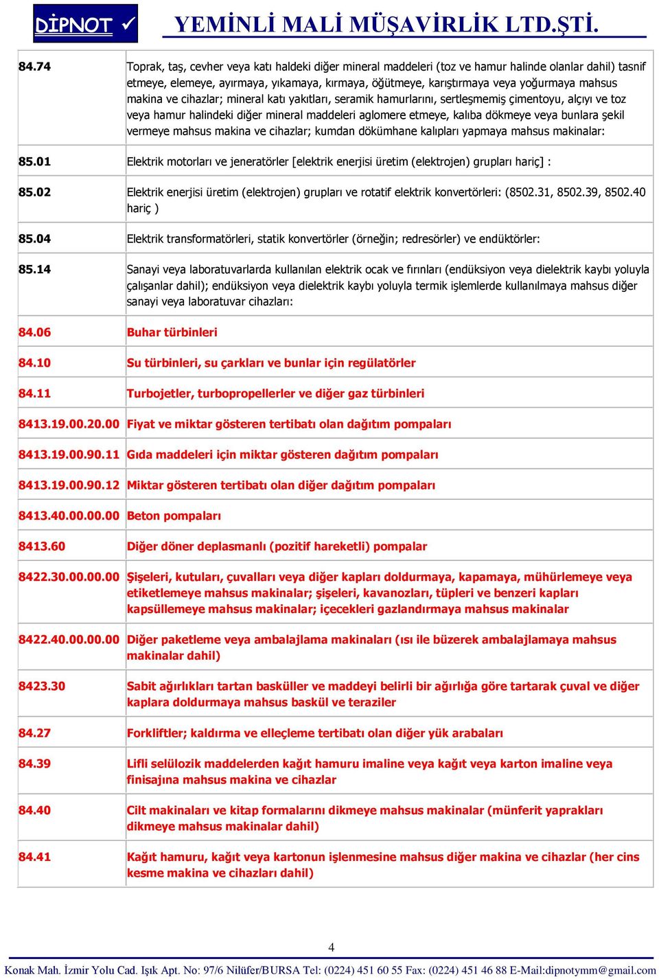 şekil vermeye mahsus makina ve cihazlar; kumdan dökümhane kalıpları yapmaya mahsus makinalar: 85.01 Elektrik motorları ve jeneratörler [elektrik enerjisi üretim (elektrojen) grupları hariç] : 85.