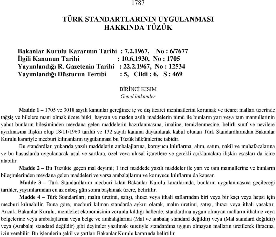 .2.1967, No : 12534 Yayımlandığı Düsturun Tertibi : 5, Cildi : 6, S : 469 BİRİNCİ KISIM Genel hükümler Madde 1 1705 ve 3018 sayılı kanunlar gereğince iç ve dış ticaret menfaatlerini korumak ve