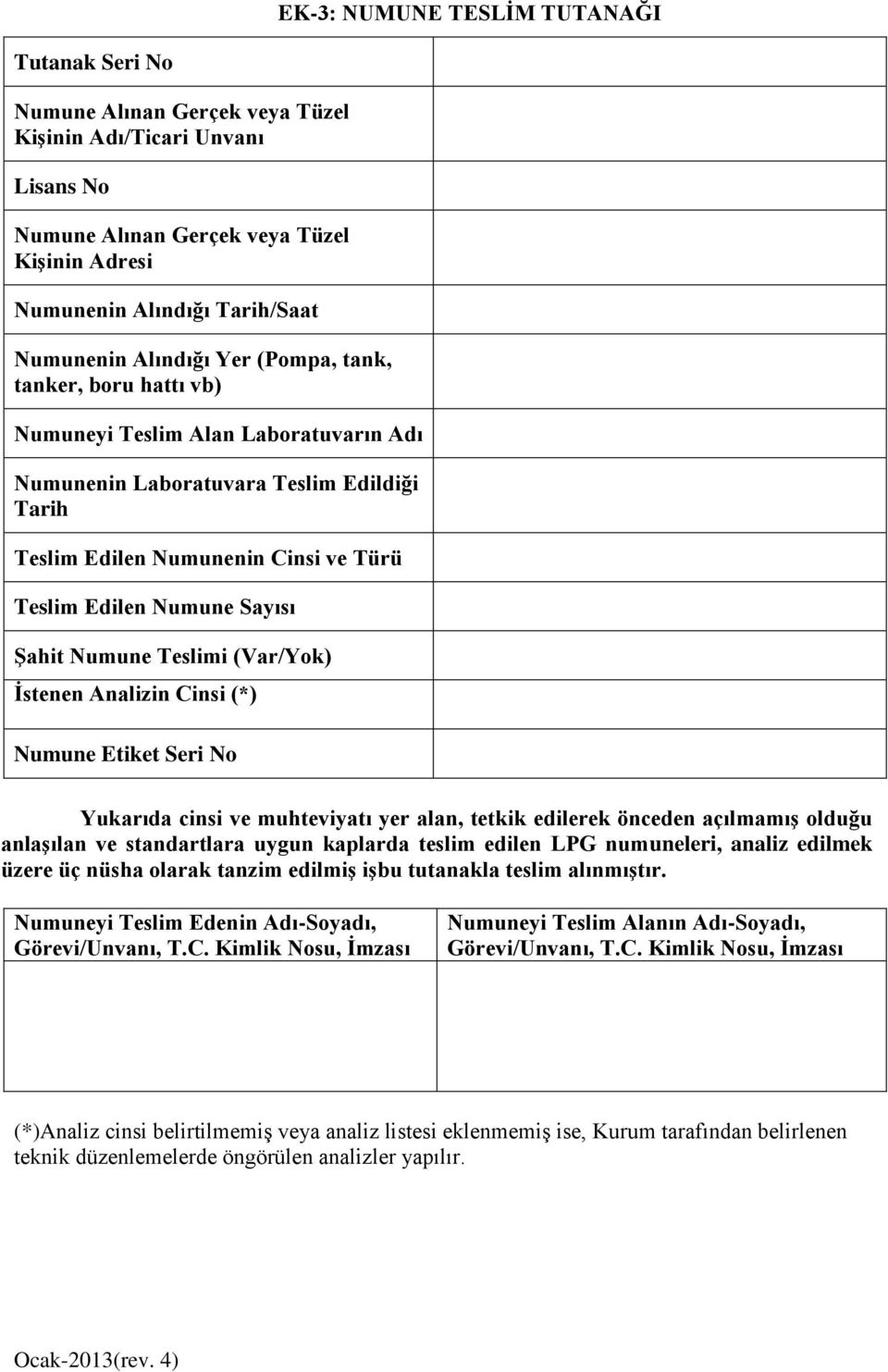 Şahit Numune Teslimi (Var/Yok) İstenen Analizin Cinsi (*) Numune Etiket Seri No Yukarıda cinsi ve muhteviyatı yer alan, tetkik edilerek önceden açılmamış olduğu anlaşılan ve standartlara uygun