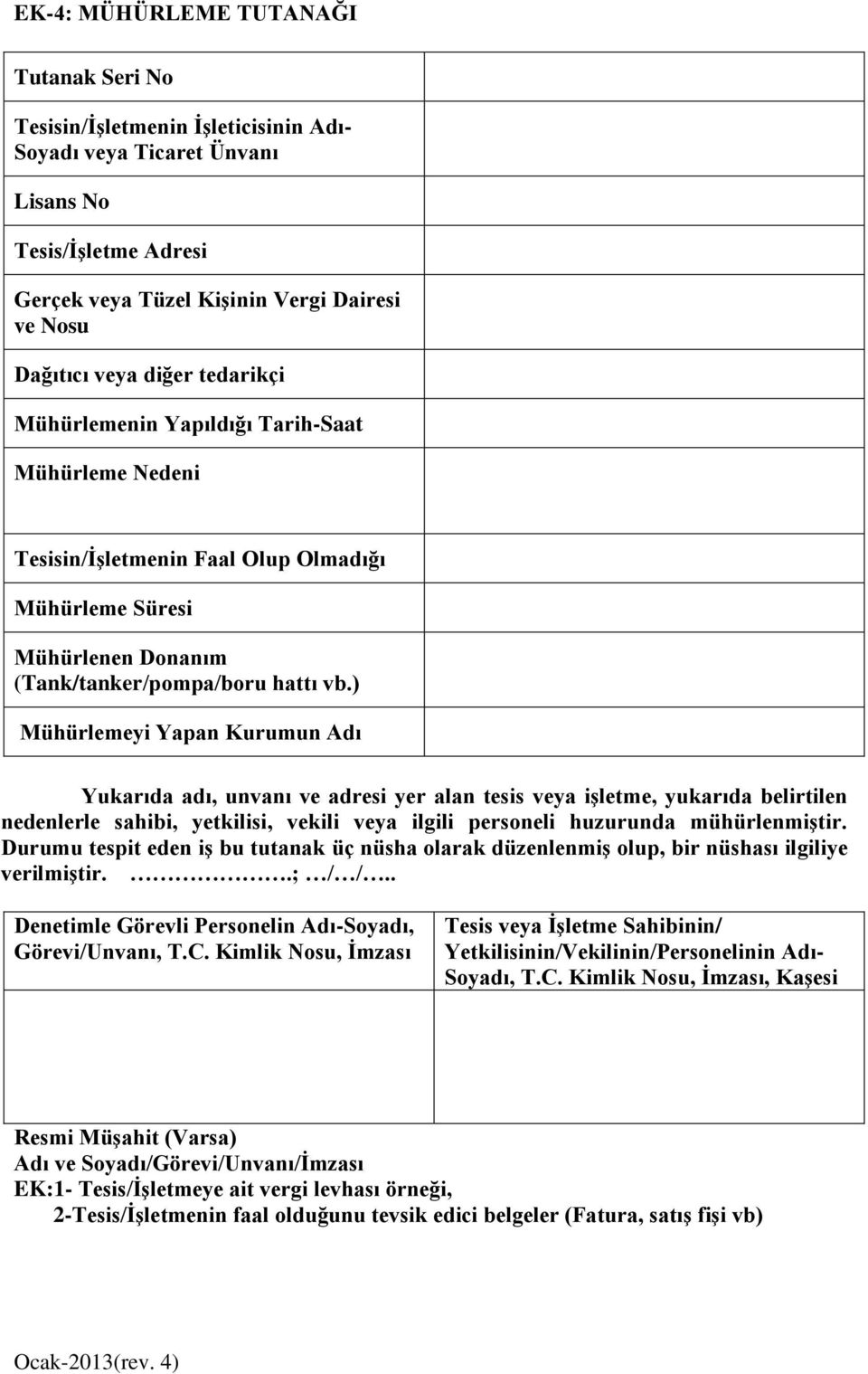 ) Mühürlemeyi Yapan Kurumun Adı Yukarıda adı, unvanı ve adresi yer alan tesis veya işletme, yukarıda belirtilen nedenlerle sahibi, yetkilisi, vekili veya ilgili personeli huzurunda mühürlenmiştir.