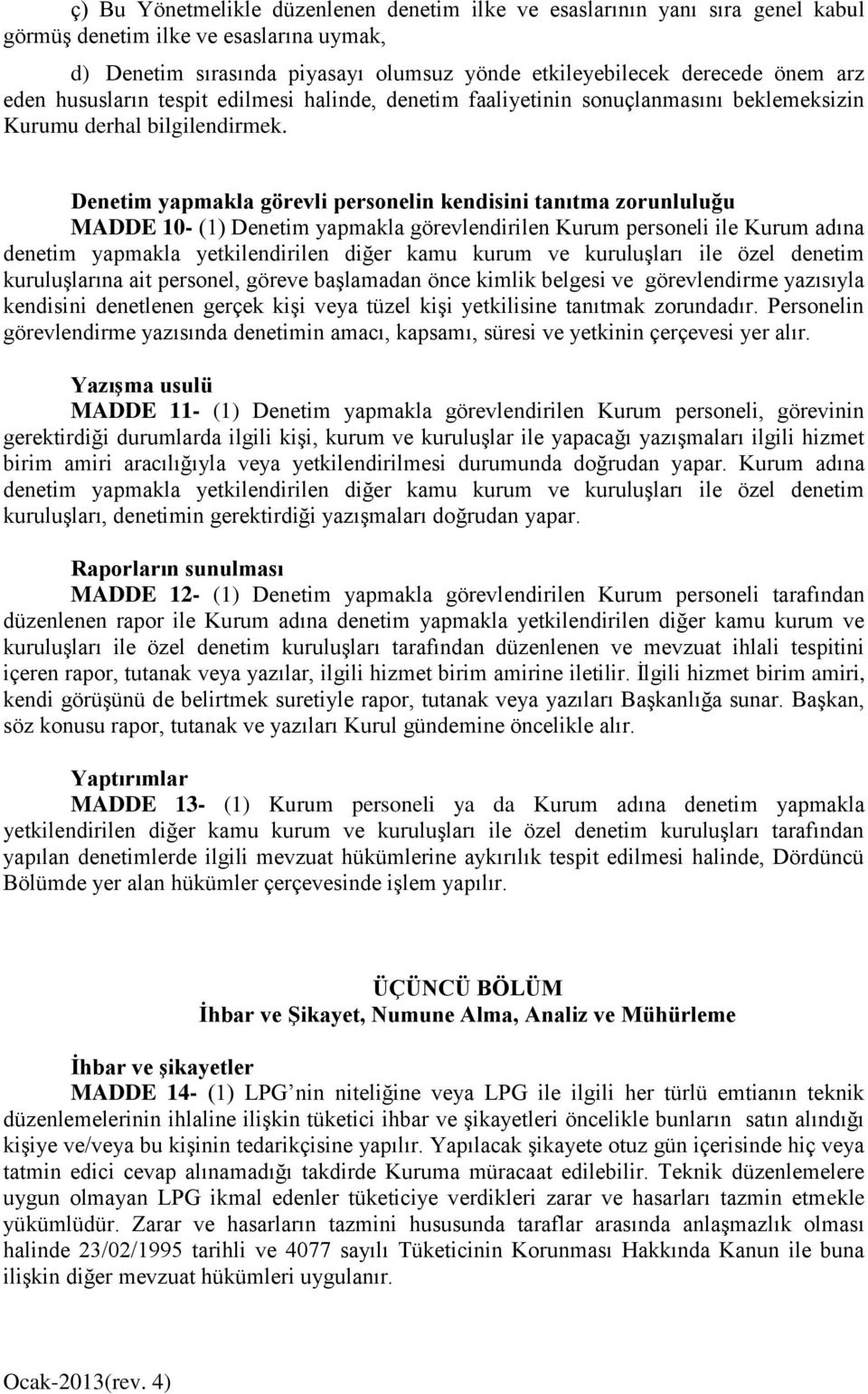 Denetim yapmakla görevli personelin kendisini tanıtma zorunluluğu MADDE 10- (1) Denetim yapmakla görevlendirilen Kurum personeli ile Kurum adına denetim yapmakla yetkilendirilen diğer kamu kurum ve