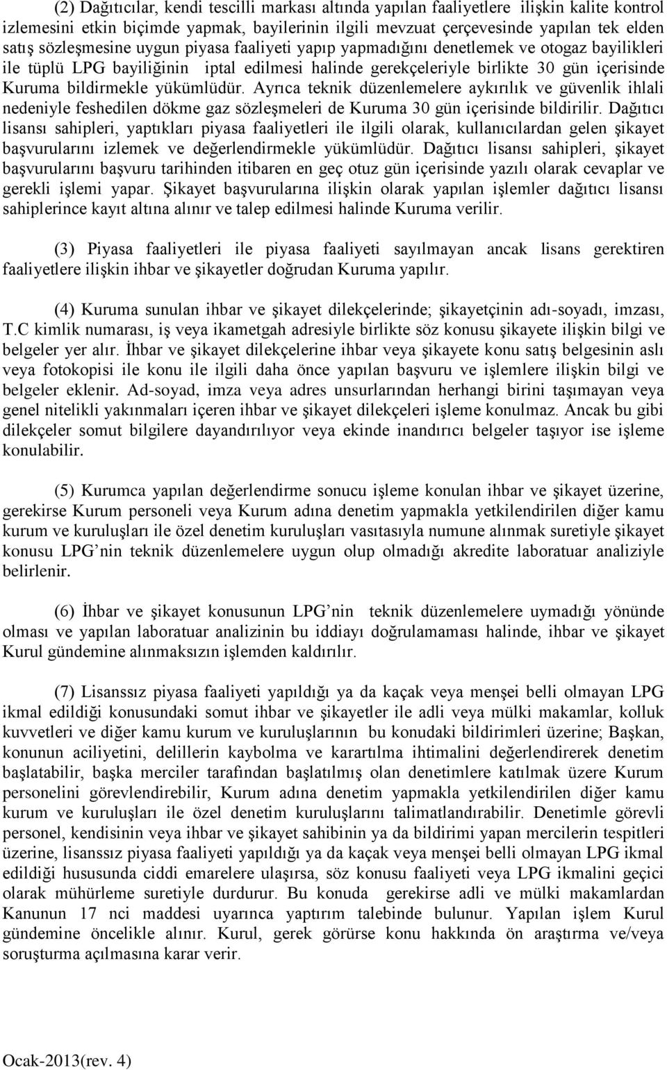 yükümlüdür. Ayrıca teknik düzenlemelere aykırılık ve güvenlik ihlali nedeniyle feshedilen dökme gaz sözleşmeleri de Kuruma 30 gün içerisinde bildirilir.