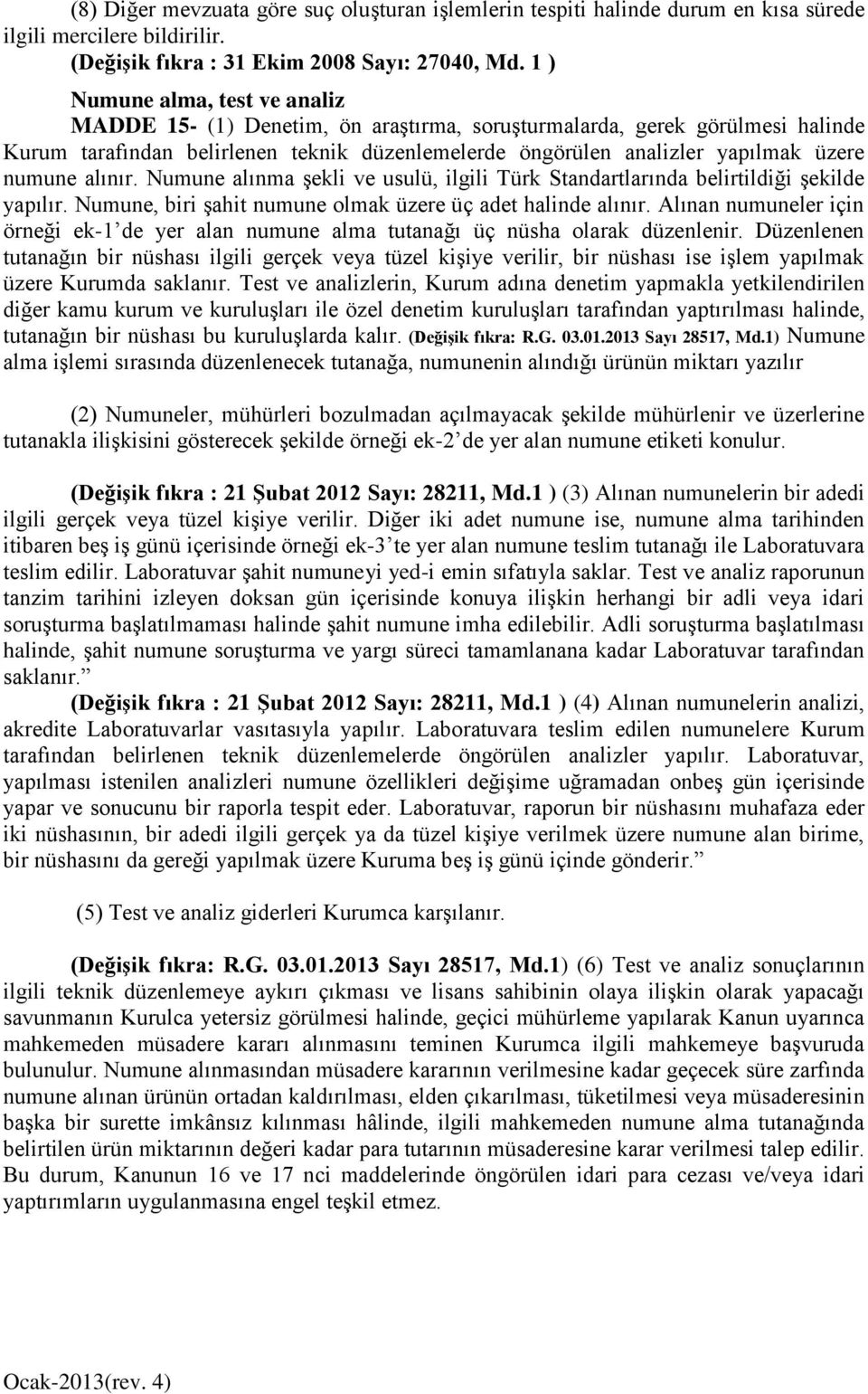 numune alınır. Numune alınma şekli ve usulü, ilgili Türk Standartlarında belirtildiği şekilde yapılır. Numune, biri şahit numune olmak üzere üç adet halinde alınır.