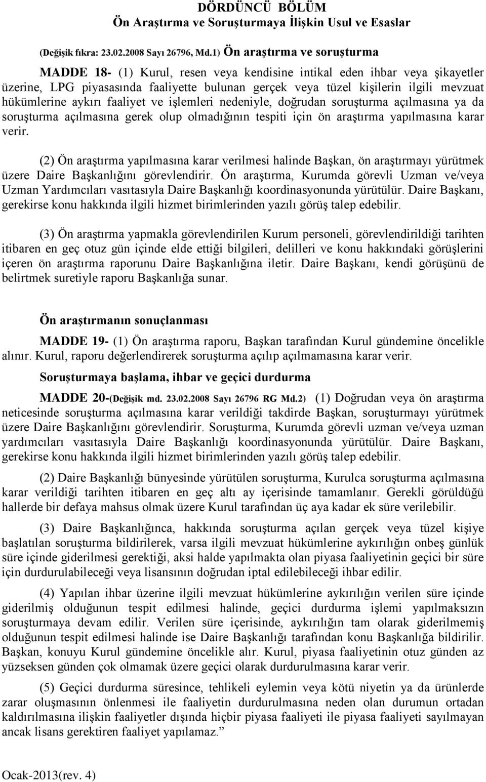 hükümlerine aykırı faaliyet ve işlemleri nedeniyle, doğrudan soruşturma açılmasına ya da soruşturma açılmasına gerek olup olmadığının tespiti için ön araştırma yapılmasına karar verir.