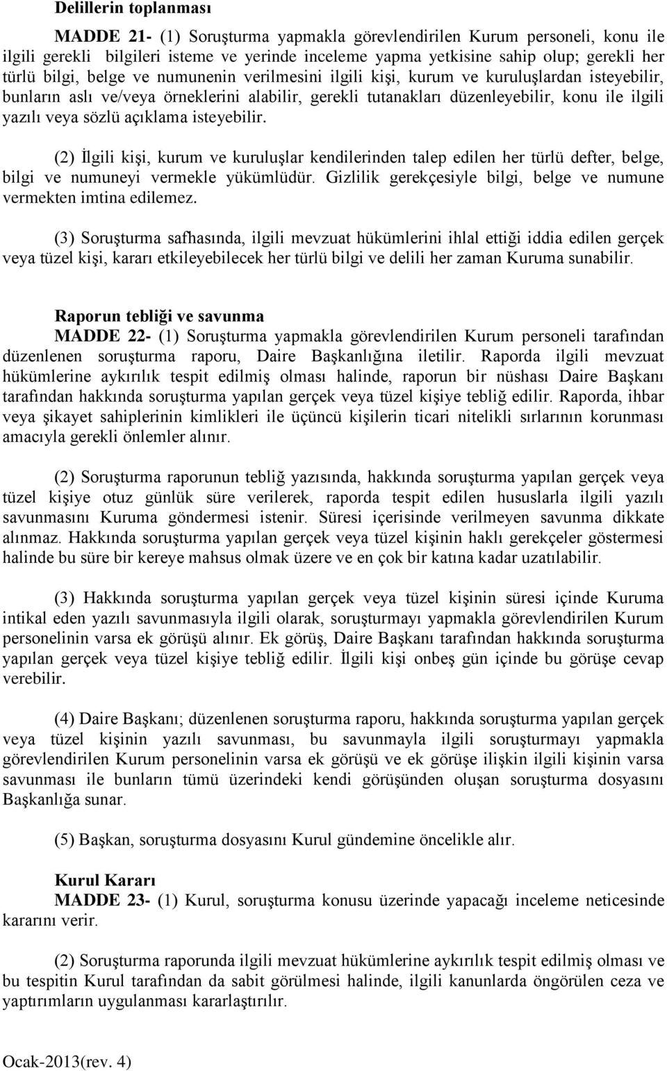 sözlü açıklama isteyebilir. (2) İlgili kişi, kurum ve kuruluşlar kendilerinden talep edilen her türlü defter, belge, bilgi ve numuneyi vermekle yükümlüdür.