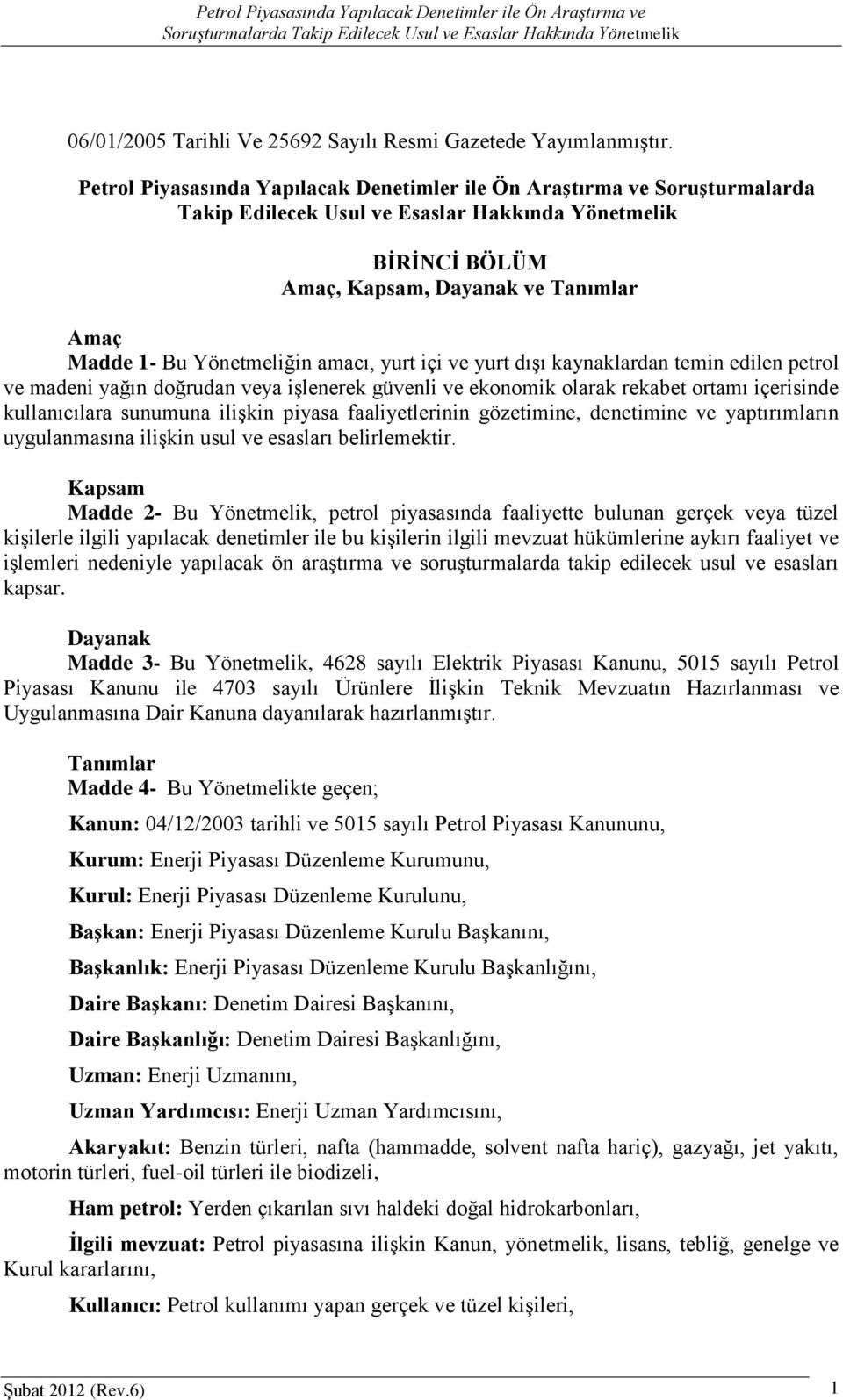 Yönetmeliğin amacı, yurt içi ve yurt dışı kaynaklardan temin edilen petrol ve madeni yağın doğrudan veya işlenerek güvenli ve ekonomik olarak rekabet ortamı içerisinde kullanıcılara sunumuna ilişkin