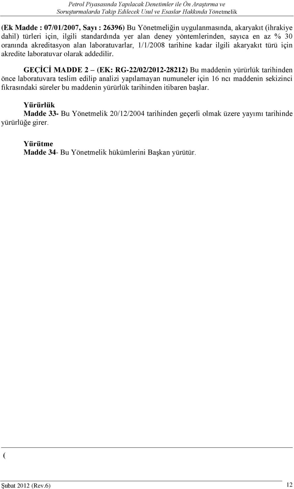 GEÇĠCĠ MADDE 2 (EK: RG-22/02/2012-28212) Bu maddenin yürürlük tarihinden önce laboratuvara teslim edilip analizi yapılamayan numuneler için 16 ncı maddenin sekizinci fıkrasındaki