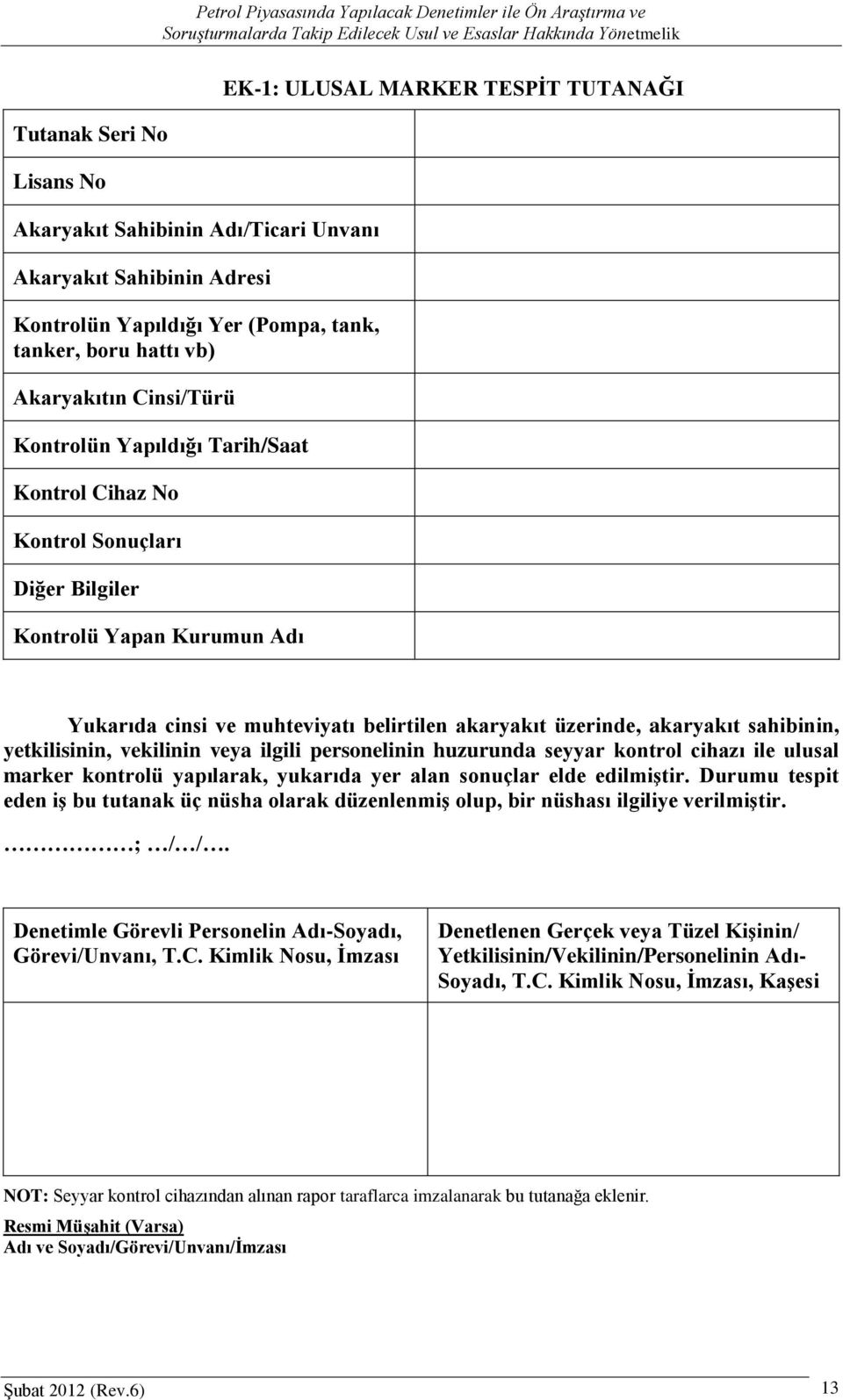 sahibinin, yetkilisinin, vekilinin veya ilgili personelinin huzurunda seyyar kontrol cihazı ile ulusal marker kontrolü yapılarak, yukarıda yer alan sonuçlar elde edilmiģtir.