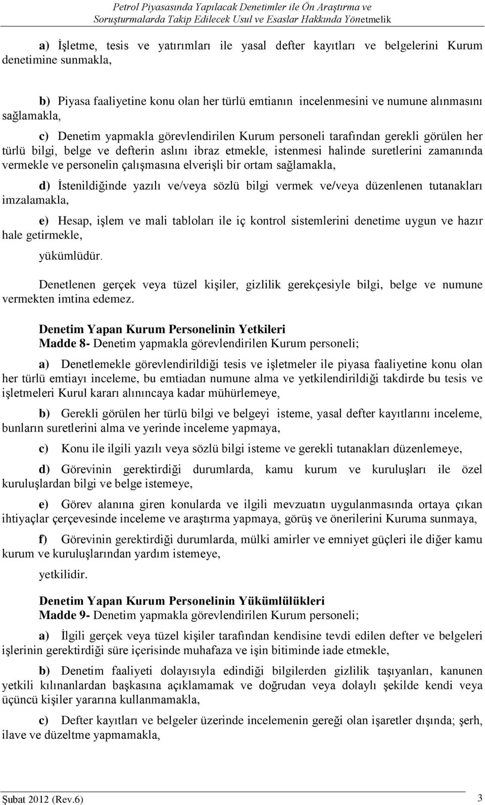 çalışmasına elverişli bir ortam sağlamakla, d) İstenildiğinde yazılı ve/veya sözlü bilgi vermek ve/veya düzenlenen tutanakları imzalamakla, e) Hesap, işlem ve mali tabloları ile iç kontrol