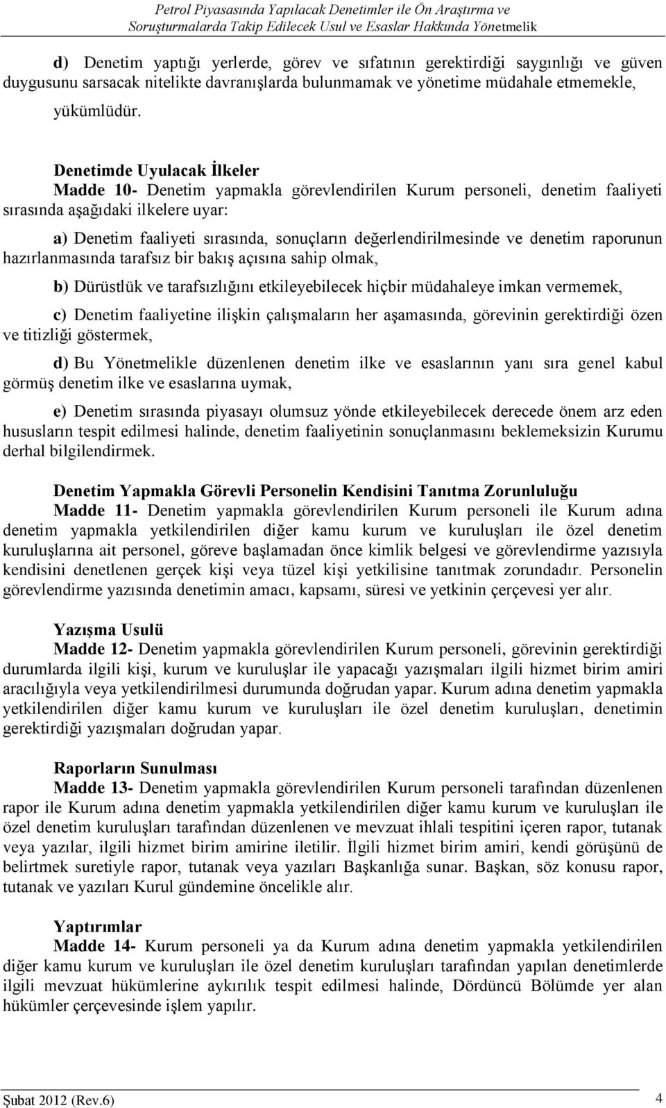 değerlendirilmesinde ve denetim raporunun hazırlanmasında tarafsız bir bakış açısına sahip olmak, b) Dürüstlük ve tarafsızlığını etkileyebilecek hiçbir müdahaleye imkan vermemek, c) Denetim