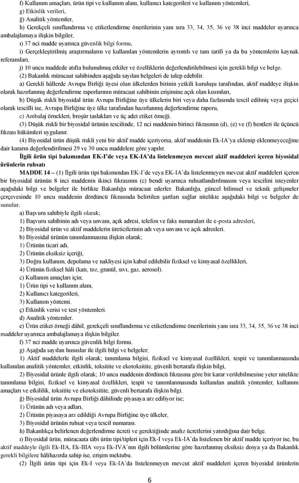 yöntemlerin ayrıntılı ve tam tarifi ya da bu yöntemlerin kaynak referansları, j) 10 uncu maddede atıfta bulunulmuş etkiler ve özelliklerin değerlendirilebilmesi için gerekli bilgi ve belge.