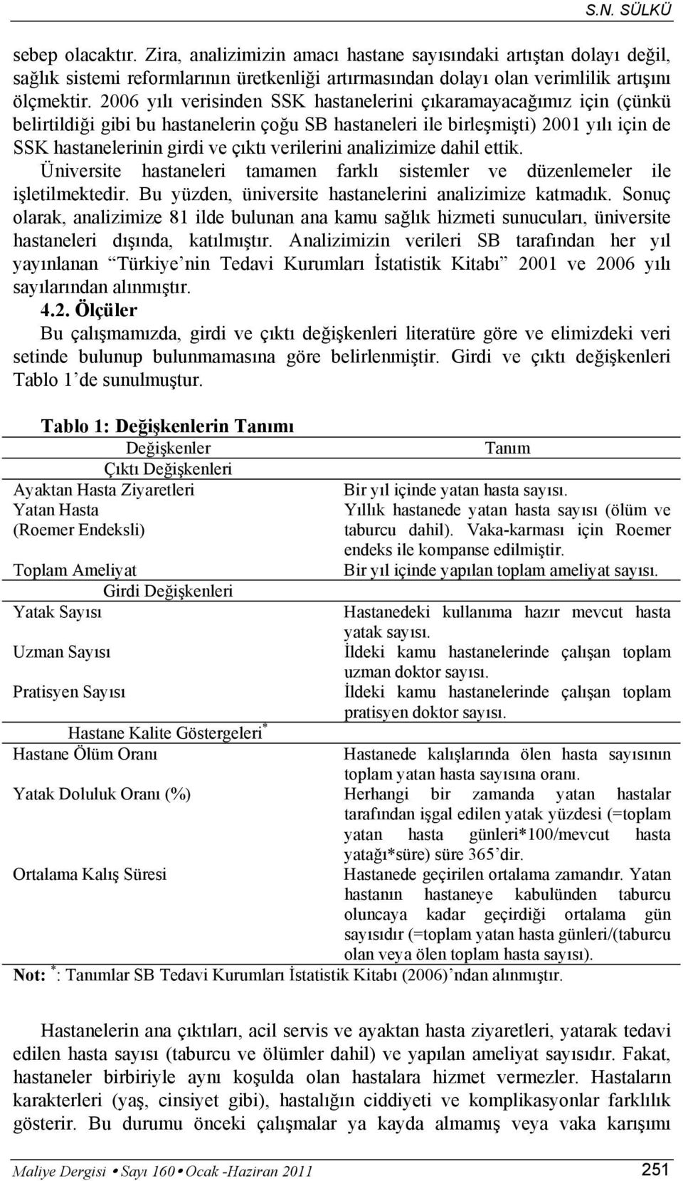 verilerini analizimize dahil ettik. Üniversite hastaneleri tamamen farklı sistemler ve düzenlemeler ile işletilmektedir. Bu yüzden, üniversite hastanelerini analizimize katmadık.