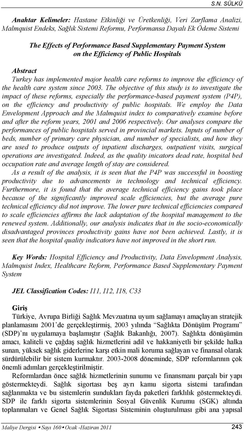 The objective of this study is to investigate the impact of these reforms, especially the performance-based payment system (P4P), on the efficiency and productivity of public hospitals.