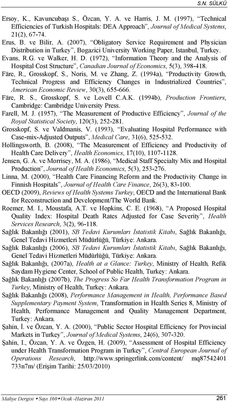 Färe, R., Grosskopf, S., Noris, M. ve Zhang, Z. (1994a), Productivity Growth, Technical Progress and Efficiency Changes in Industrialized Countries, American Economic Review, 30(3), 655-666. Färe, R.