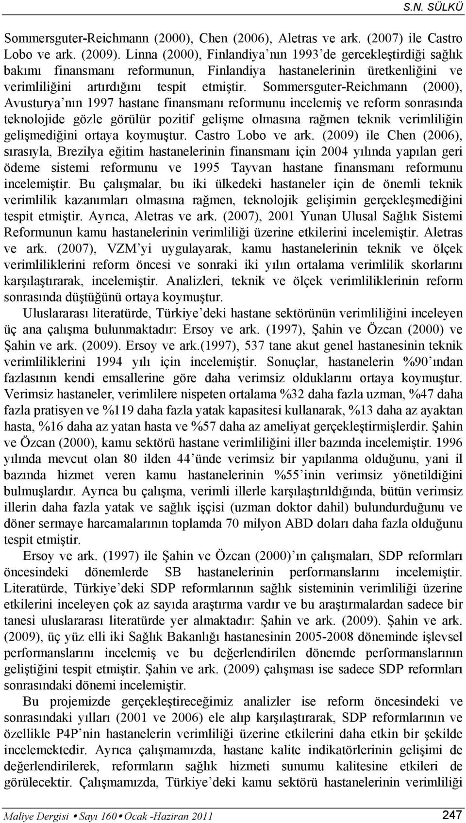 Sommersguter-Reichmann (2000), Avusturya nın 1997 hastane finansmanı reformunu incelemiş ve reform sonrasında teknolojide gözle görülür pozitif gelişme olmasına rağmen teknik verimliliğin