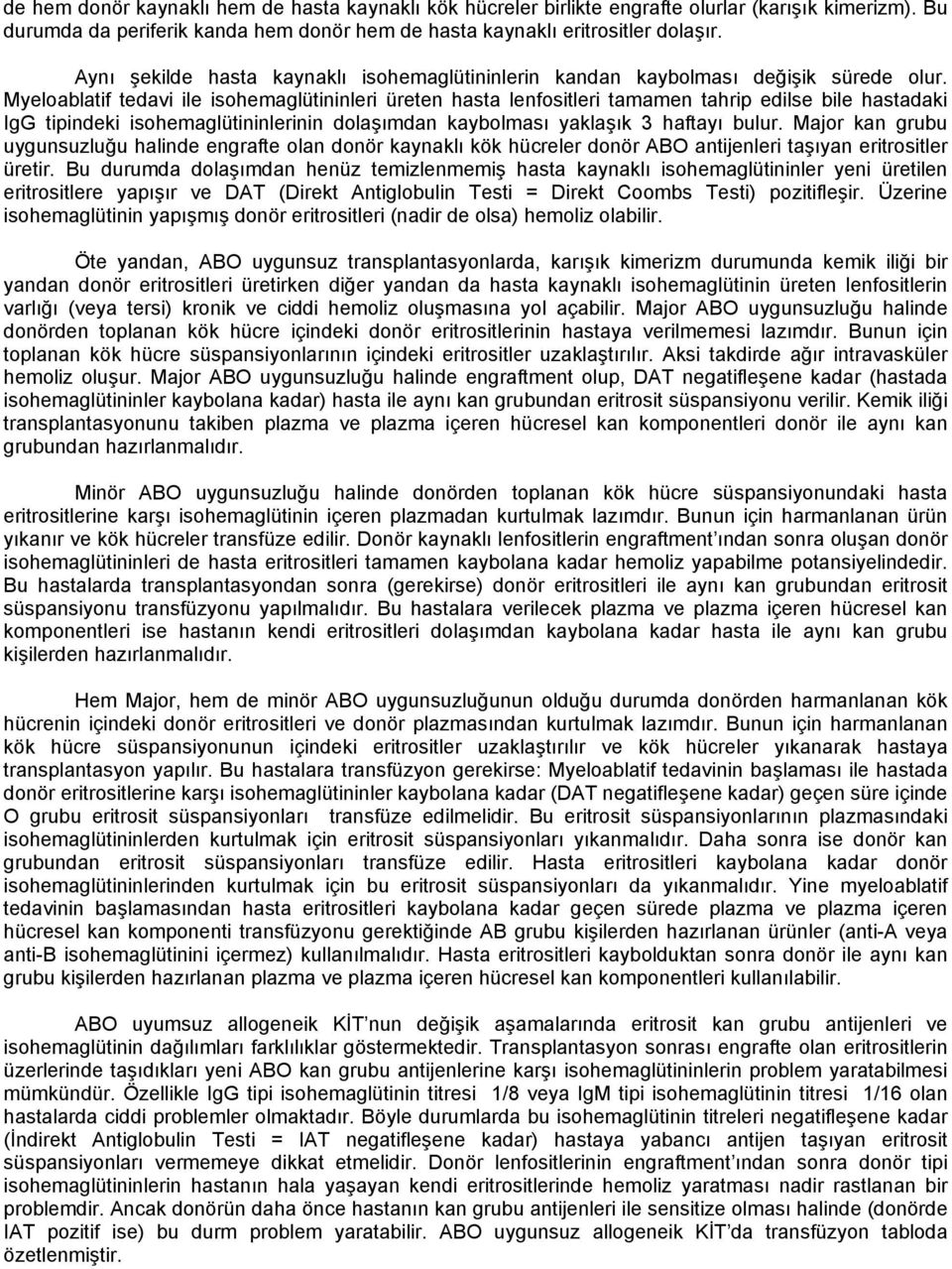 Myeloablatif tedavi ile isohemaglütininleri üreten hasta lenfositleri tamamen tahrip edilse bile hastadaki IgG tipindeki isohemaglütininlerinin dolaşımdan kaybolması yaklaşık 3 haftayı bulur.