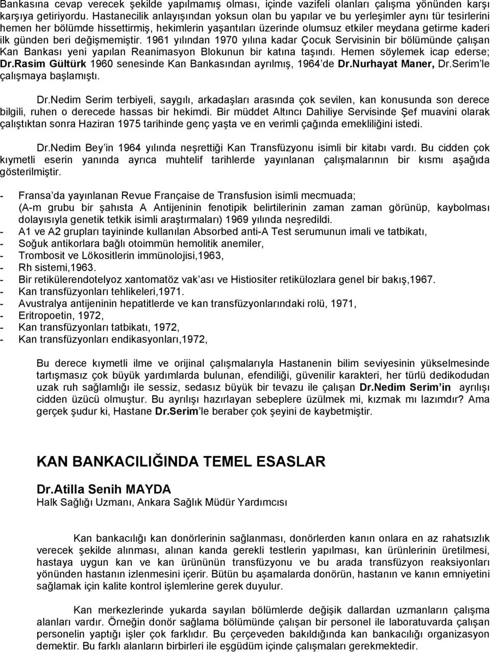 günden beri değişmemiştir. 1961 yılından 1970 yılına kadar Çocuk Servisinin bir bölümünde çalışan Kan Bankası yeni yapılan Reanimasyon Blokunun bir katına taşındı. Hemen söylemek icap ederse; Dr.