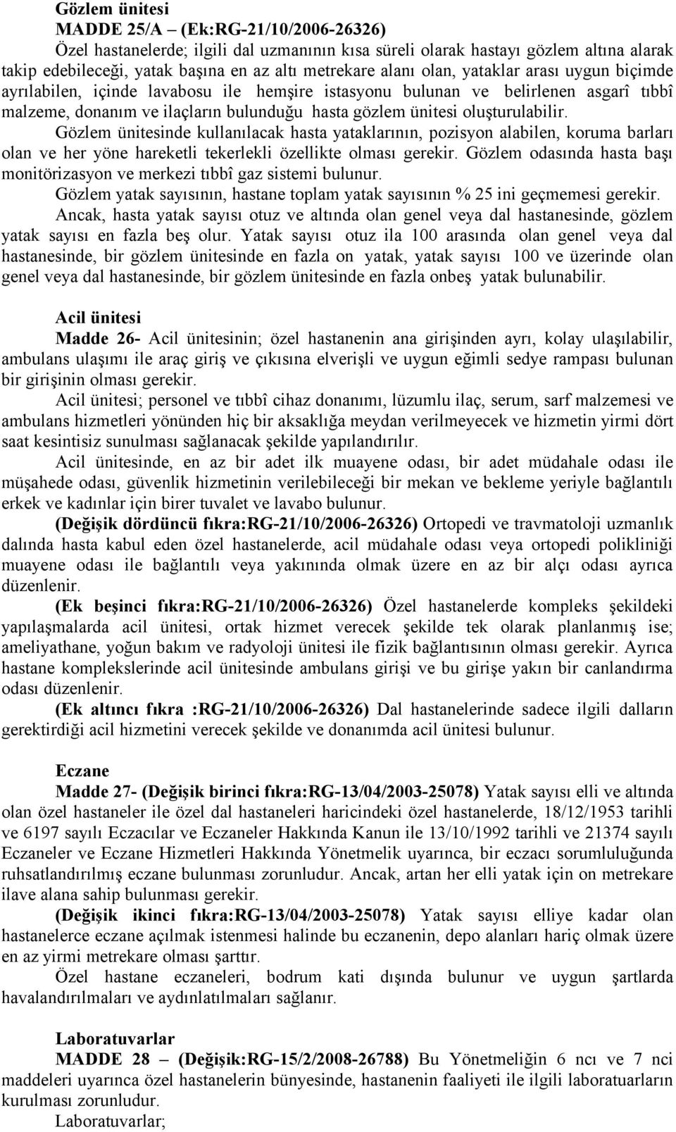 Gözlem ünitesinde kullanılacak hasta yataklarının, pozisyon alabilen, koruma barları olan ve her yöne hareketli tekerlekli özellikte olması gerekir.