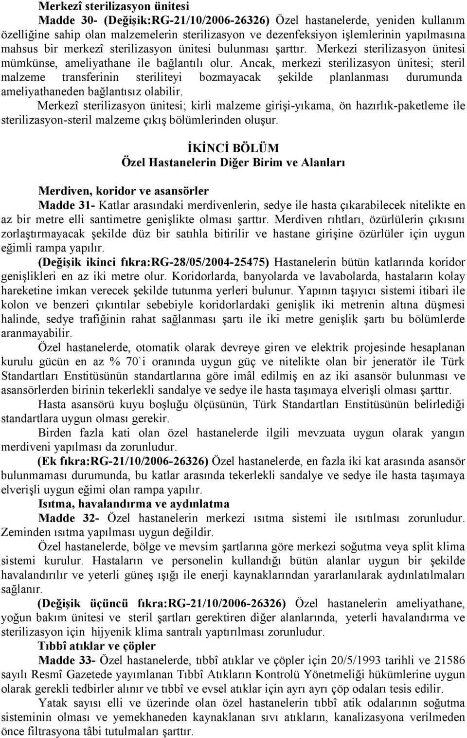 Ancak, merkezi sterilizasyon ünitesi; steril malzeme transferinin steriliteyi bozmayacak şekilde planlanması durumunda ameliyathaneden bağlantısız olabilir.