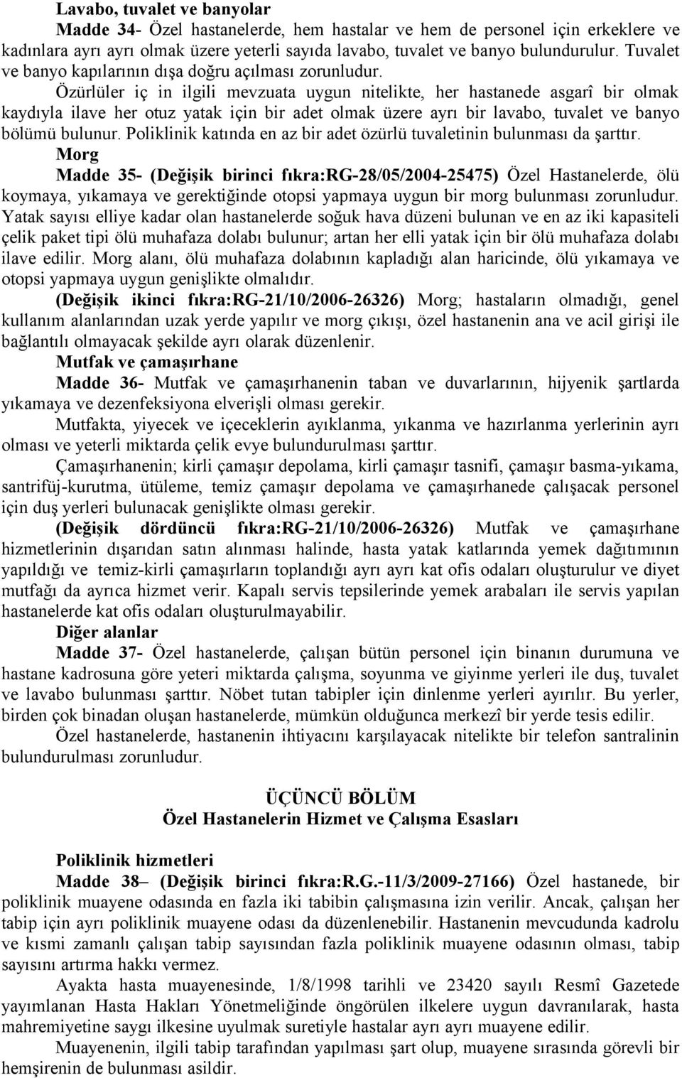 Özürlüler iç in ilgili mevzuata uygun nitelikte, her hastanede asgarî bir olmak kaydıyla ilave her otuz yatak için bir adet olmak üzere ayrı bir lavabo, tuvalet ve banyo bölümü bulunur.