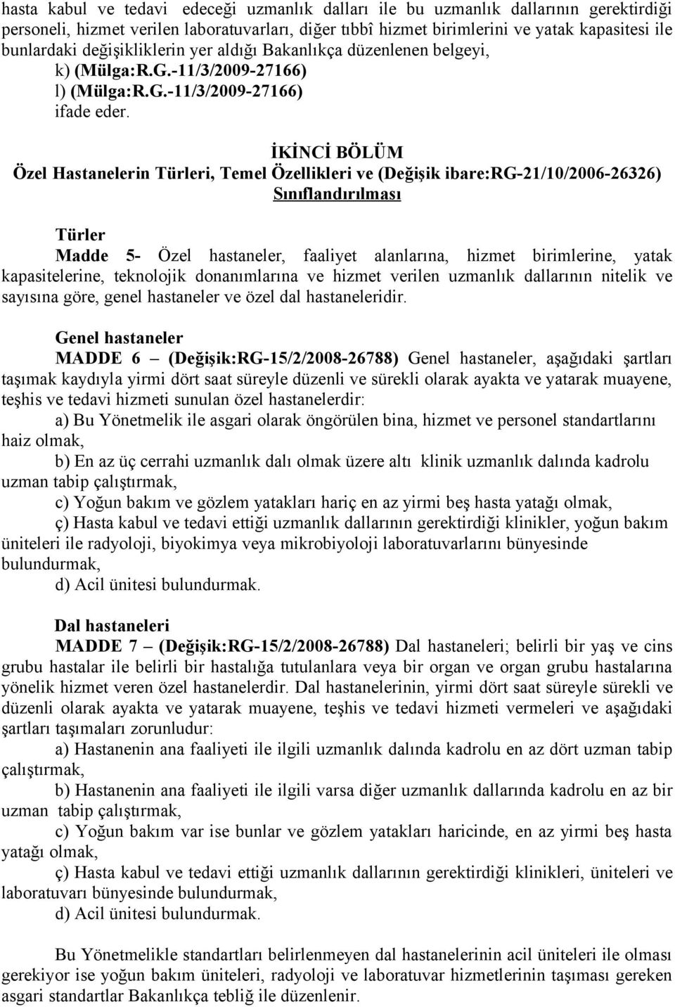 İKİNCİ BÖLÜM Özel Hastanelerin Türleri, Temel Özellikleri ve (Değişik ibare:rg-21/10/2006-26326) Sınıflandırılması Türler Madde 5- Özel hastaneler, faaliyet alanlarına, hizmet birimlerine, yatak