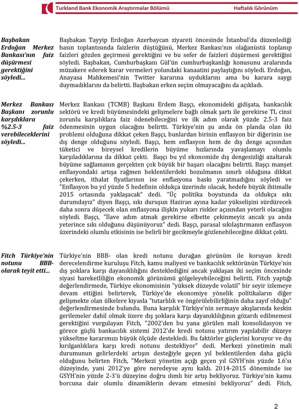 ve bu sefer de faizleri düşürmesi gerektiğini söyledi. Başbakan, Cumhurbaşkanı Gül'ün cumhurbaşkanlığı konusunu aralarında müzakere ederek karar vermeleri yolundaki kanaatini paylaştığını söyledi.