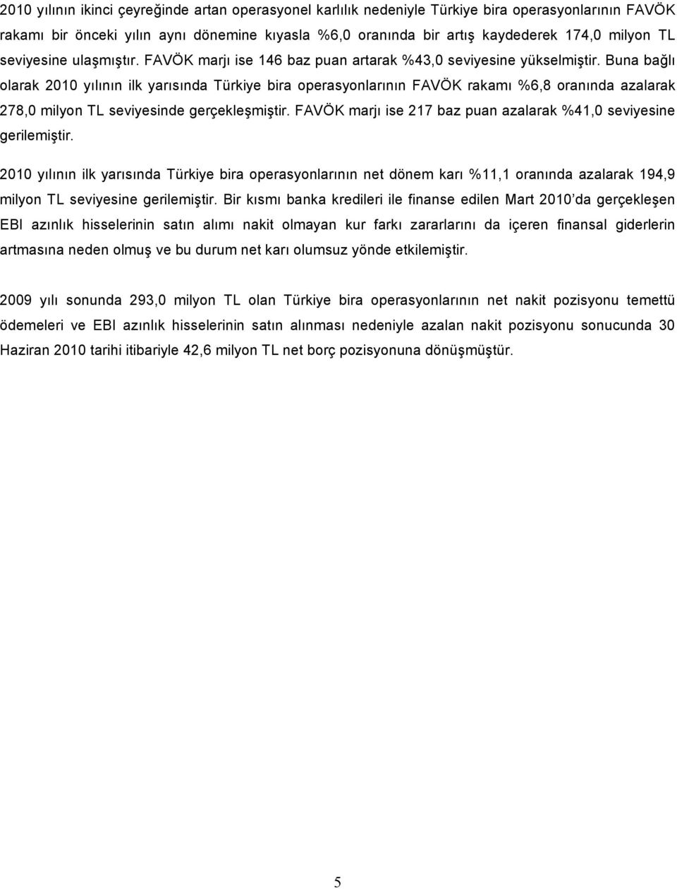 Buna bağlı olarak 2010 yılının ilk yarısında Türkiye bira operasyonlarının FAVÖK rakamı %6,8 oranında azalarak 278,0 milyon TL seviyesinde gerçekleşmiştir.