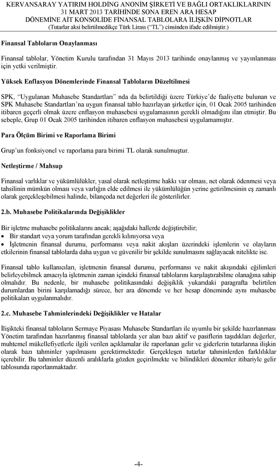 finansal tablo hazırlayan şirketler için, 01 Ocak 2005 tarihinden itibaren geçerli olmak üzere enflasyon muhasebesi uygulamasının gerekli olmadığını ilan etmiştir.