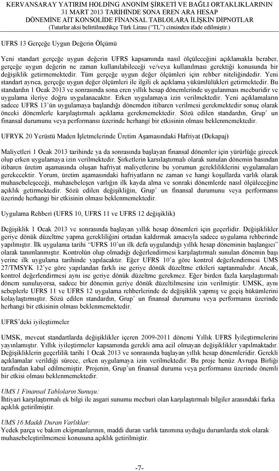 Yeni standart ayrıca, gerçeğe uygun değer ölçümleri ile ilgili ek açıklama yükümlülükleri getirmektedir.