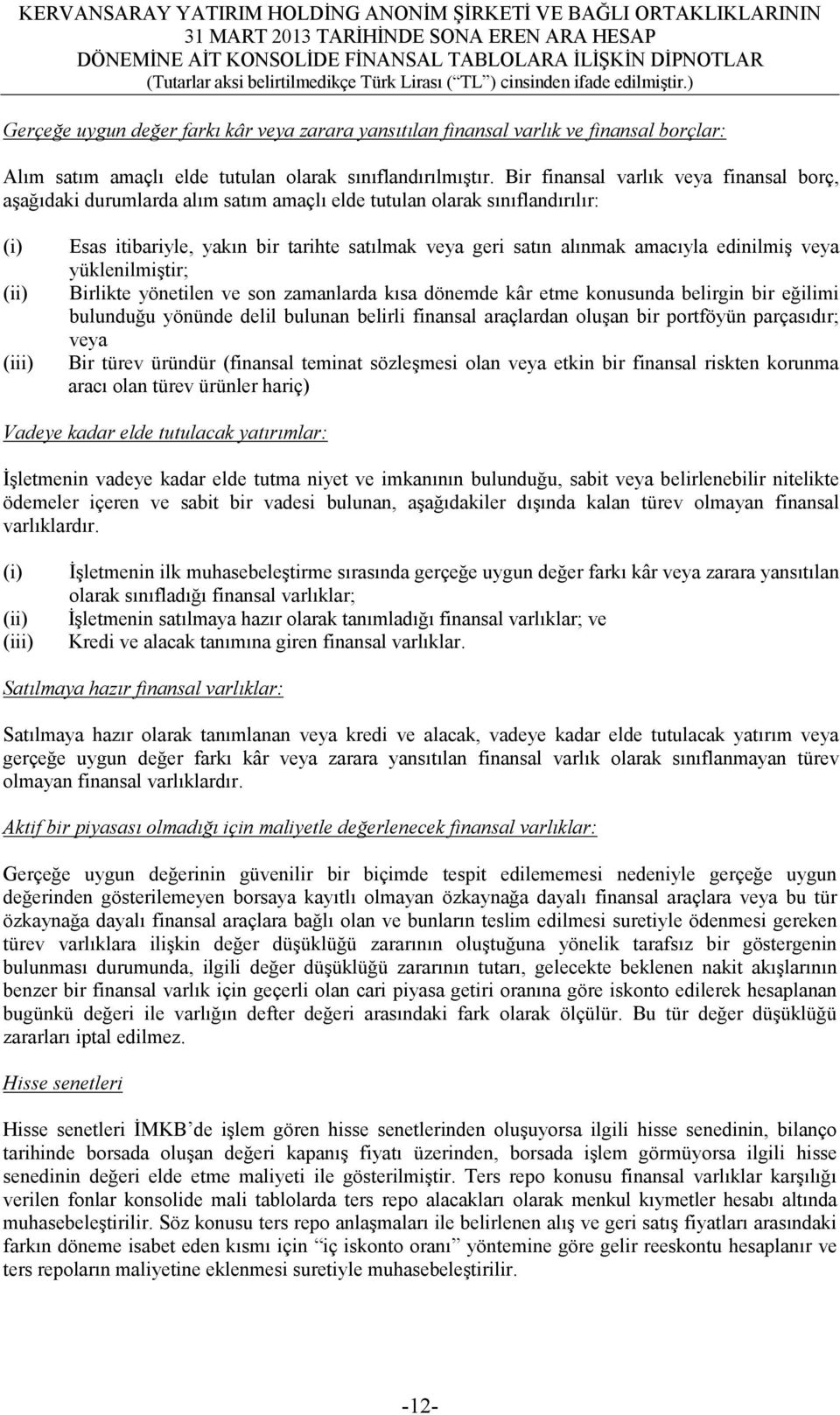 amacıyla edinilmiş veya yüklenilmiştir; Birlikte yönetilen ve son zamanlarda kısa dönemde kâr etme konusunda belirgin bir eğilimi bulunduğu yönünde delil bulunan belirli finansal araçlardan oluşan