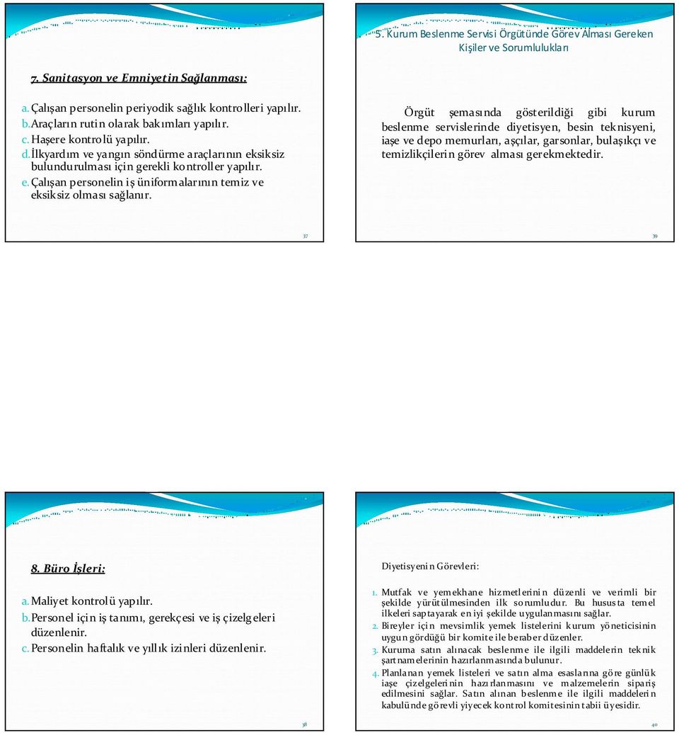 Örgüt şemasında gösterildiği gibi kurum beslenme servislerinde diyetisyen, besin teknisyeni, iaşe ve depo memurları, aşçılar, garsonlar, bulaşıkçı ve temizlikçilerin görev alması gerekmektedir.