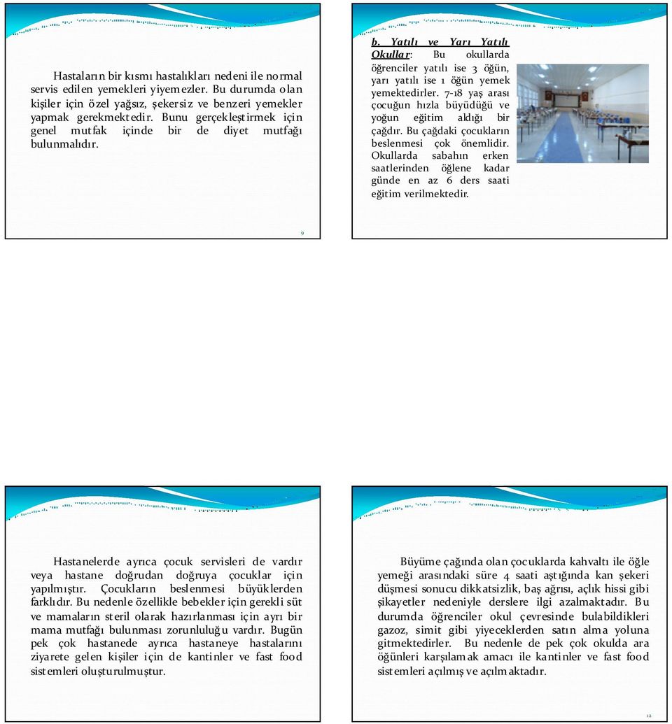 7-18 yaş arası çocuğun hızla büyüdüğü ve yoğun eğitim aldığı bir çağdır. Bu çağdaki çocukların beslenmesi çok önemlidir.