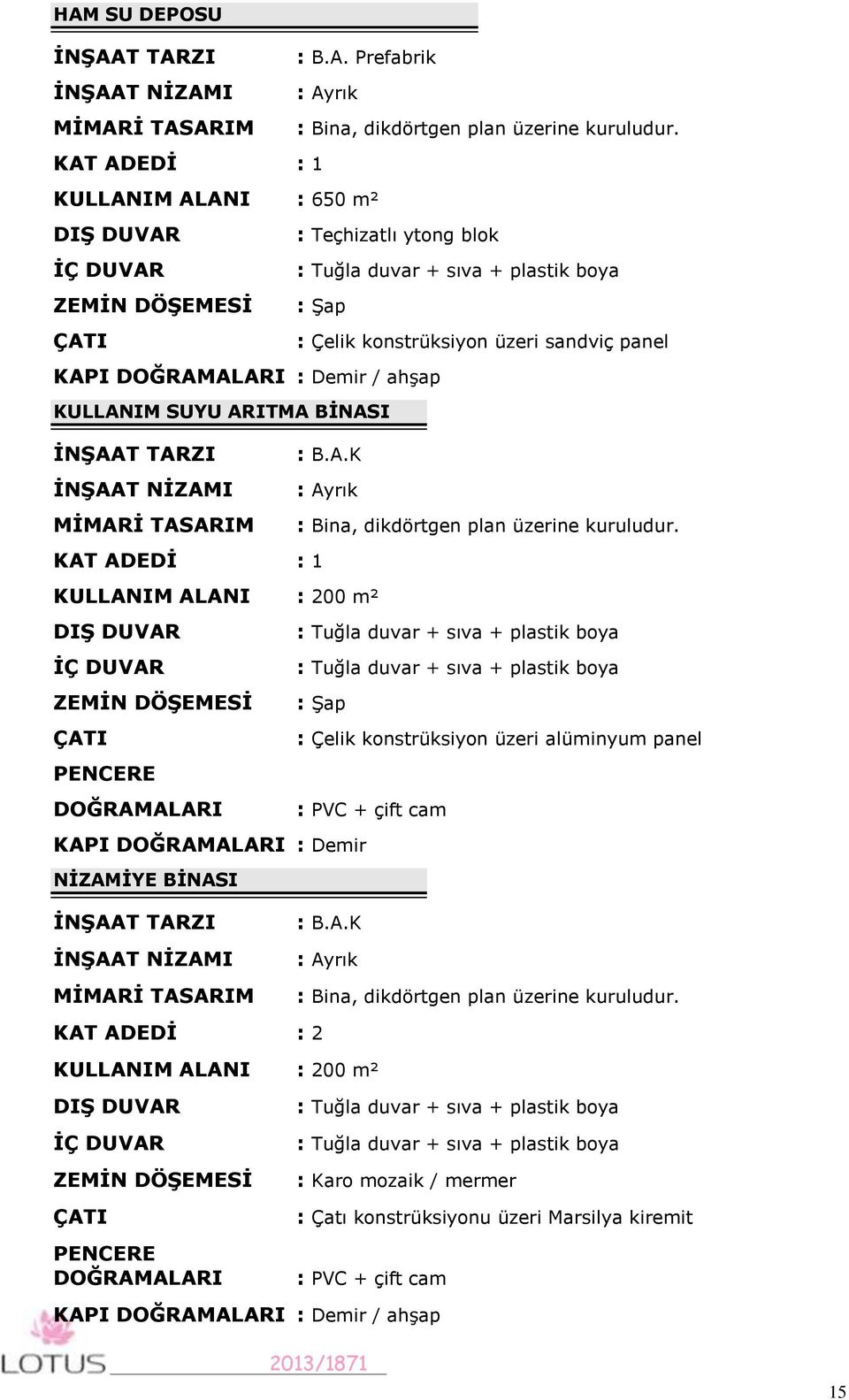 DOĞRAMALARI : Demir / ahşap KULLANIM SUYU ARITMA BİNASI İNŞAAT TARZI : B.A.K İNŞAAT NİZAMI : Ayrık MİMARİ TASARIM : Bina, dikdörtgen plan üzerine kuruludur.