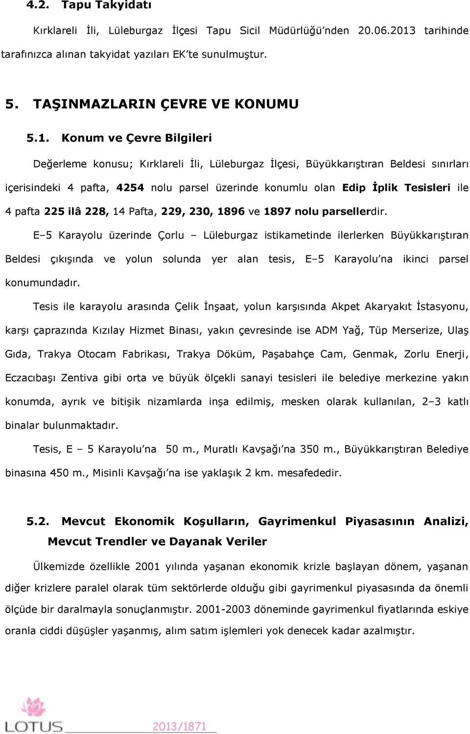 Konum ve Çevre Bilgileri Değerleme konusu; Kırklareli İli, Lüleburgaz İlçesi, Büyükkarıştıran Beldesi sınırları içerisindeki 4 pafta, 4254 nolu parsel üzerinde konumlu olan Edip İplik Tesisleri ile 4