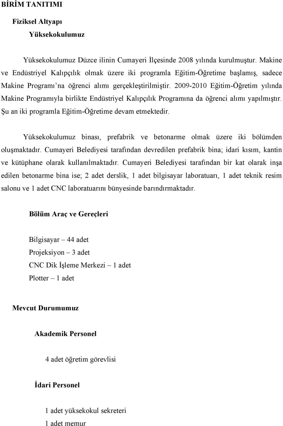 2009-2010 Eğitim-Öğretim yılında Makine Programıyla birlikte Endüstriyel Kalıpçılık Programına da öğrenci alımı yapılmıştır. Şu an iki programla Eğitim-Öğretime devam etmektedir.