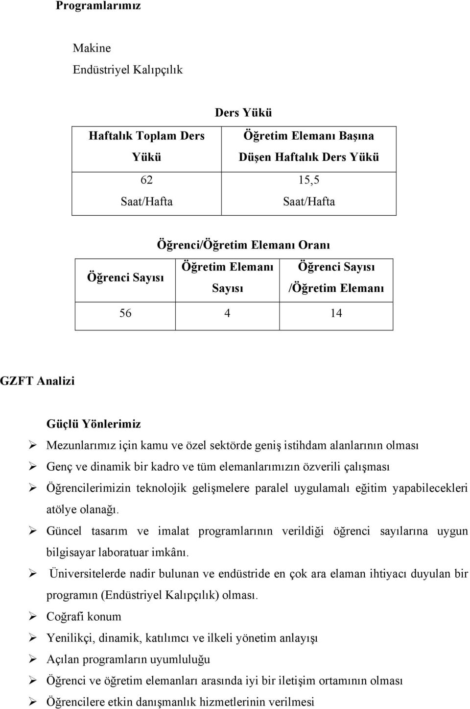 ve tüm elemanlarımızın özverili çalışması Öğrencilerimizin teknolojik gelişmelere paralel uygulamalı eğitim yapabilecekleri atölye olanağı.