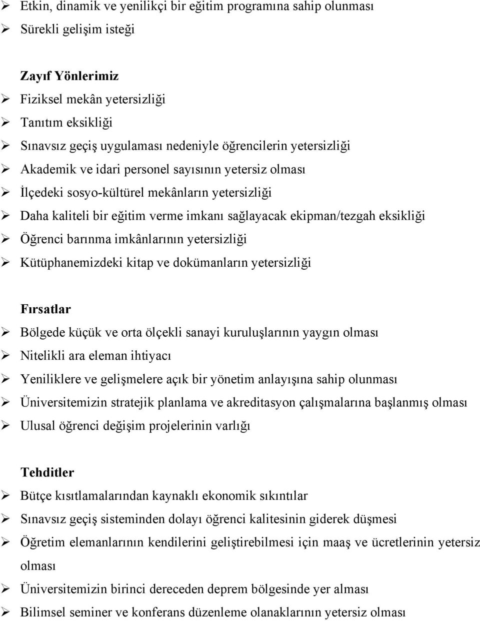 barınma imkânlarının yetersizliği Kütüphanemizdeki kitap ve dokümanların yetersizliği Fırsatlar Bölgede küçük ve orta ölçekli sanayi kuruluşlarının yaygın olması Nitelikli ara eleman ihtiyacı