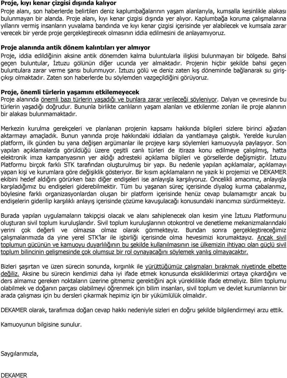 Kaplumbağa koruma çalışmalarına yıllarını vermiş insanların yuvalama bandında ve kıyı kenar çizgisi içerisinde yer alabilecek ve kumsala zarar verecek bir yerde proje gerçekleştirecek olmasının iddia