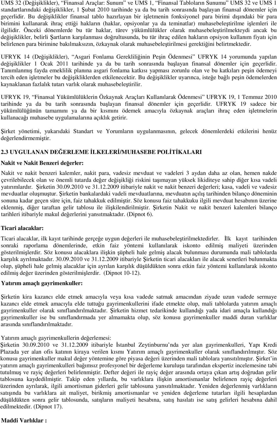 Bu değişiklikler finansal tablo hazırlayan bir işletmenin fonksiyonel para birimi dışındaki bir para birimini kullanarak ihraç ettiği hakların (haklar, opsiyonlar ya da teminatlar) muhasebeleştirilme