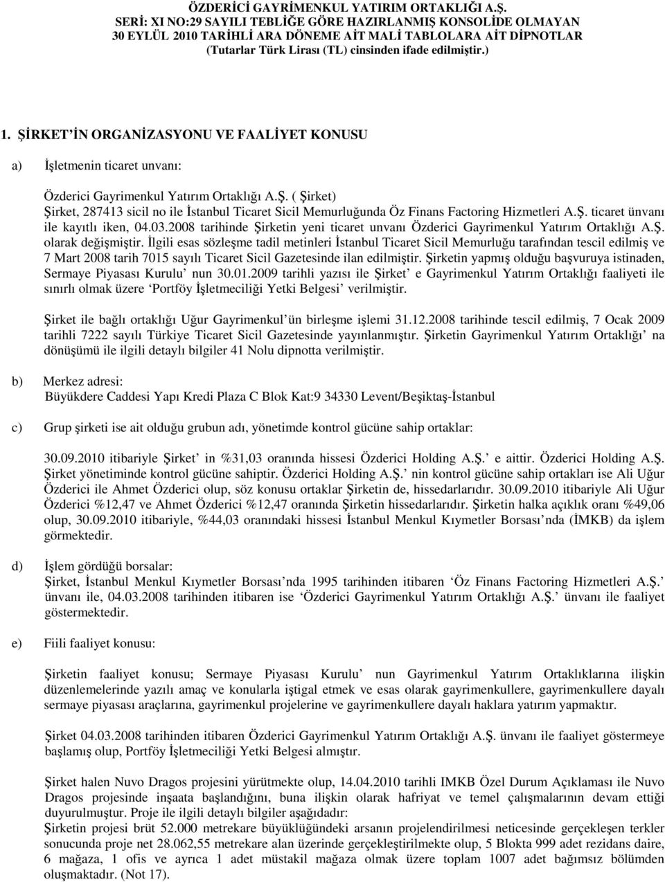 ŞİRKET İN ORGANİZASYONU VE FAALİYET KONUSU a) İşletmenin ticaret unvanı: Özderici Gayrimenkul Yatırım Ortaklığı A.Ş. ( Şirket) Şirket, 287413 sicil no ile İstanbul Ticaret Sicil Memurluğunda Öz Finans Factoring Hizmetleri A.