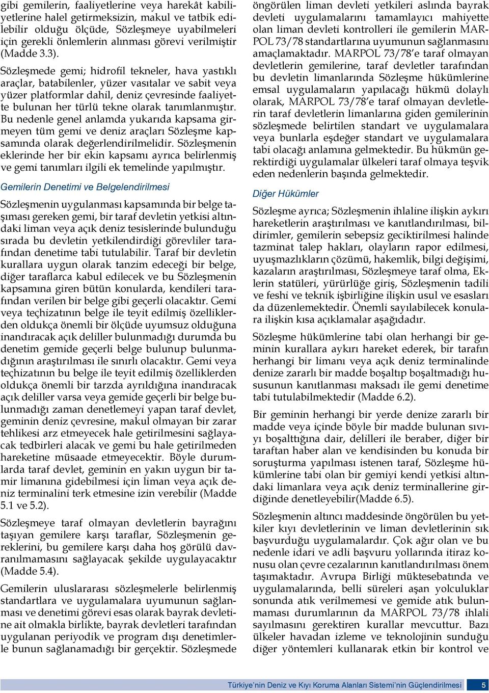 Sözleşmede gemi; hidrofil tekneler, hava yastıklı araçlar, batabilenler, yüzer vasıtalar ve sabit veya yüzer platformlar dahil, deniz çevresinde faaliyette bulunan her türlü tekne olarak