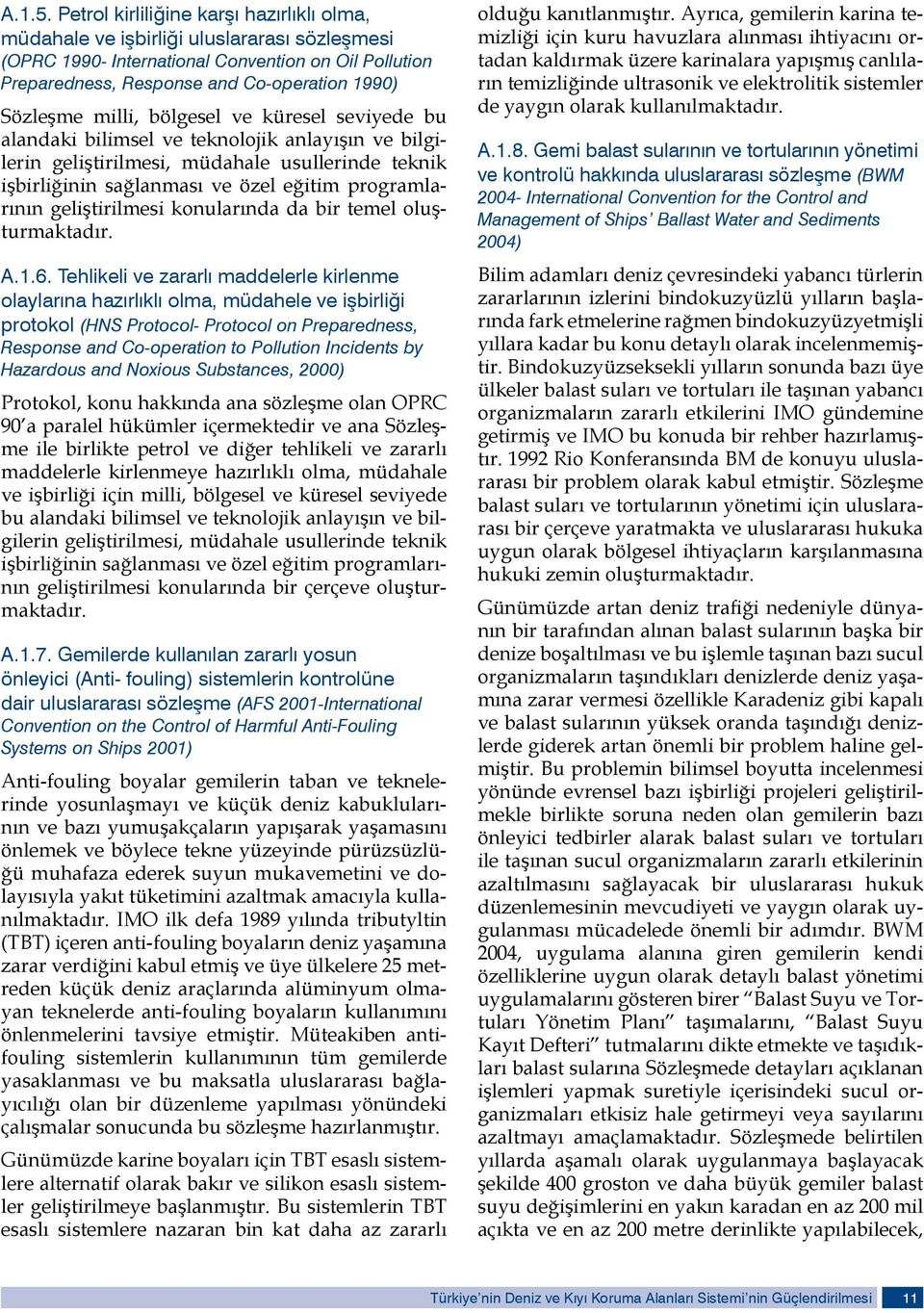 milli, bölgesel ve küresel seviyede bu alandaki bilimsel ve teknolojik anlayışın ve bilgilerin geliştirilmesi, müdahale usullerinde teknik işbirliğinin sağlanması ve özel eğitim programlarının