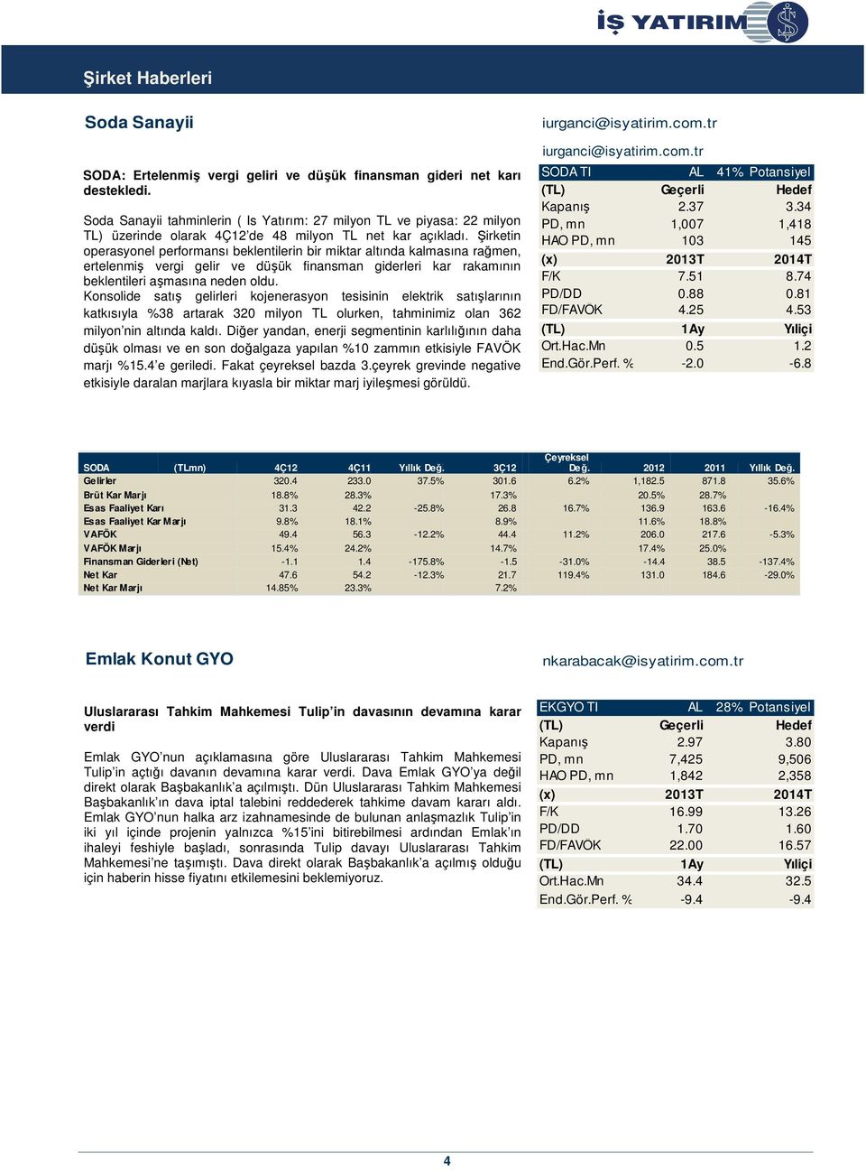 Şirketin operasyonel performansı beklentilerin bir miktar altında kalmasına rağmen, ertelenmiş vergi gelir ve düşük finansman giderleri kar rakamının beklentileri aşmasına neden oldu.