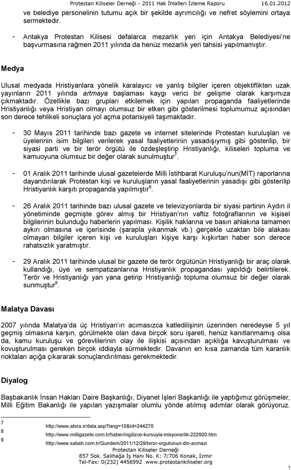 Medya Ulusal medyada Hristiyanlara yönelik karalayıcı ve yanlış bilgiler içeren objektiflikten uzak yayınların 2011 yılında artmaya başlaması kaygı verici bir gelişme olarak karşımıza çıkmaktadır.