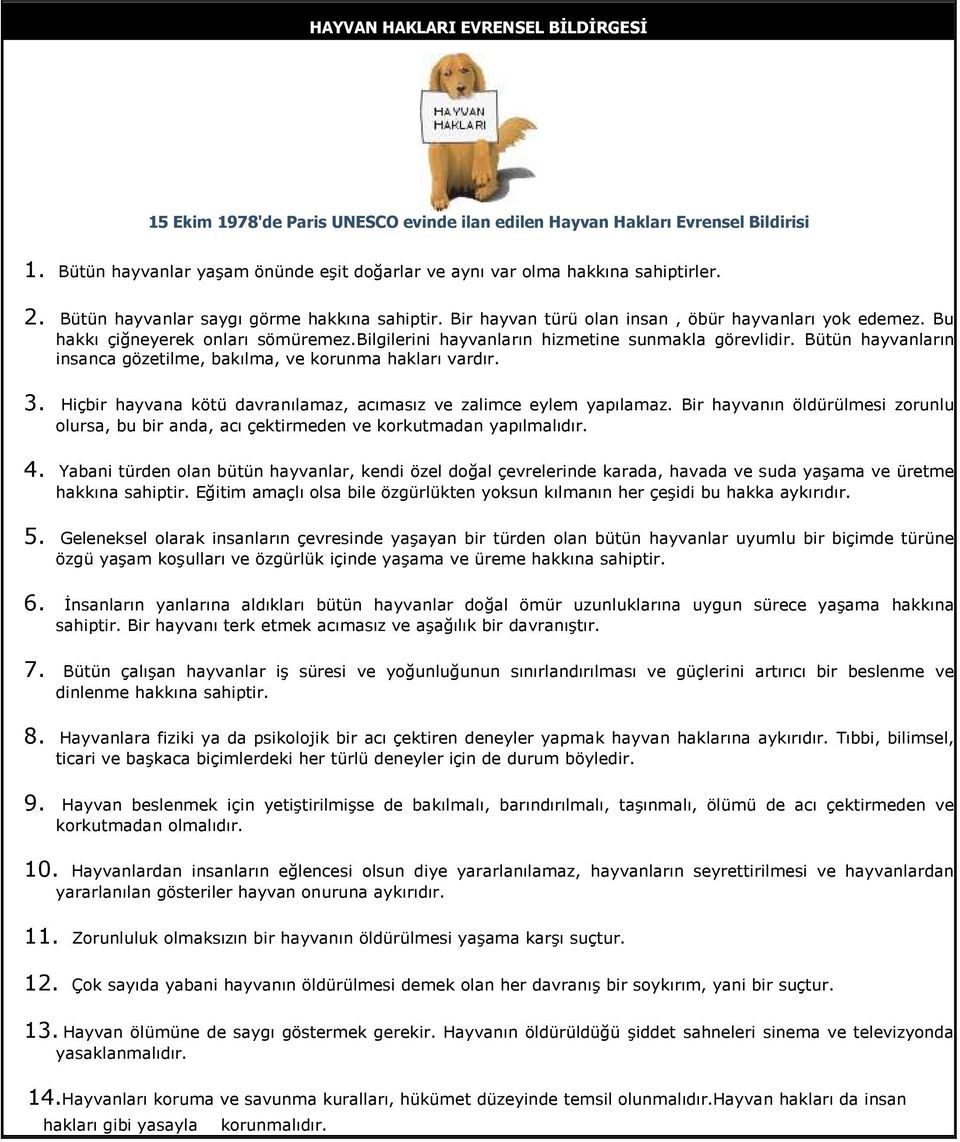 Bütün hayvanların insanca gözetilme, bakılma, ve korunma hakları vardır. 3. Hiçbir hayvana kötü davranılamaz, acımasız ve zalimce eylem yapılamaz.