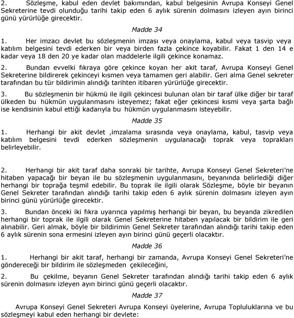 Fakat 1 den 14 e kadar veya 18 den 20 ye kadar olan maddelerle ilgili çekince konamaz. 2. Bundan evvelki fıkraya göre çekince koyan her akit taraf, Avrupa Konseyi Genel Sekreterine bildirerek çekinceyi kısmen veya tamamen geri alabilir.